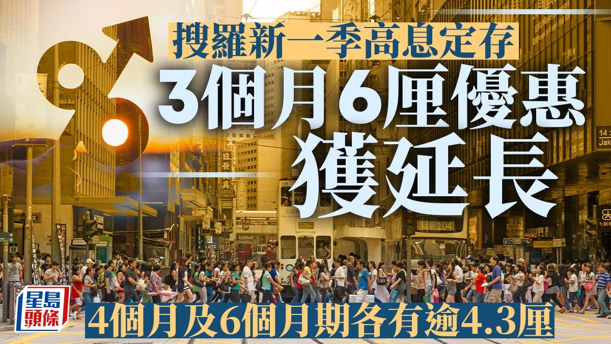 定存攻略｜搜羅新一季高息定存 3個月6厘優惠獲延長 4個月及6個月期各有逾4.3厘