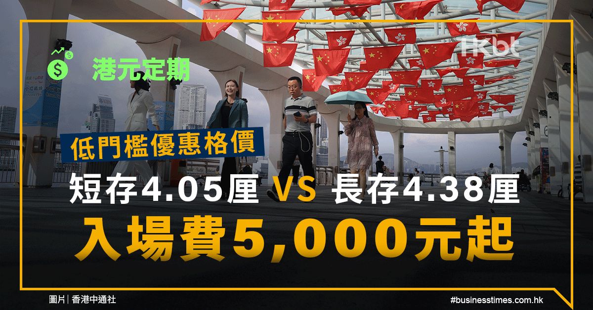 港元定期｜低門檻優惠：短存4.05厘鬥長存4.38厘、5,000元入場