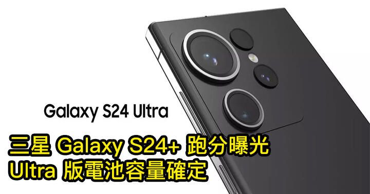 升級 S8 Gen 3！三星 Galaxy S24+ 跑分曝光！Ultra 版電池容量確定