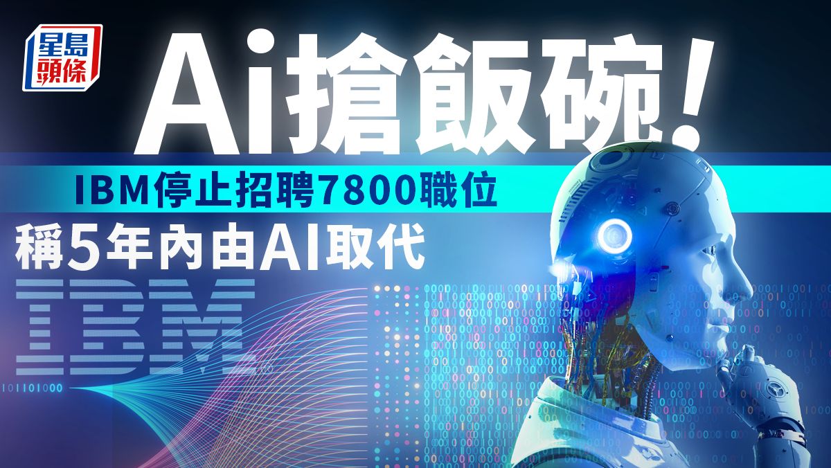 AI搶飯碗｜IBM停止招聘7800職位 稱5年內AI取代