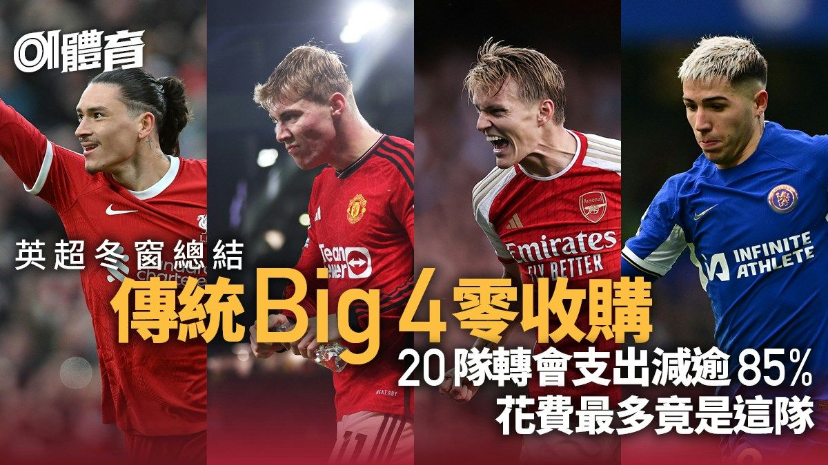 英超轉會總結｜傳統Big 4冬季零收購 20隊支出僅為去年七分一