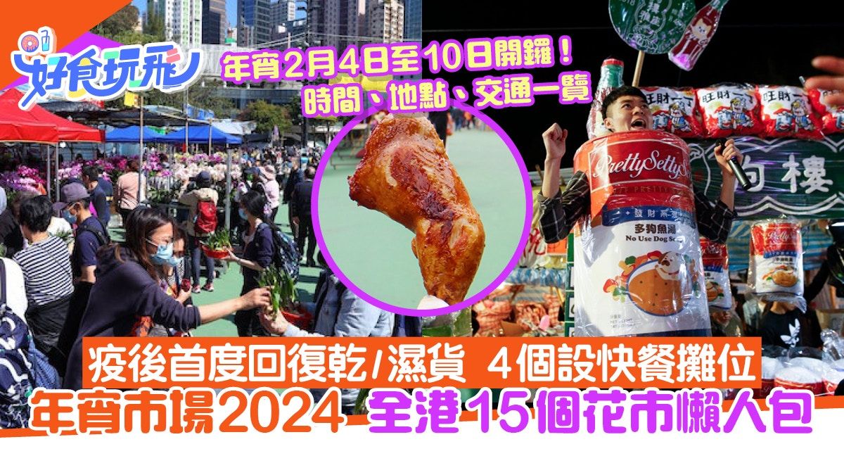 年宵市場2024｜15大年宵花市開放日期及地點！今年乾濕貨快餐都有