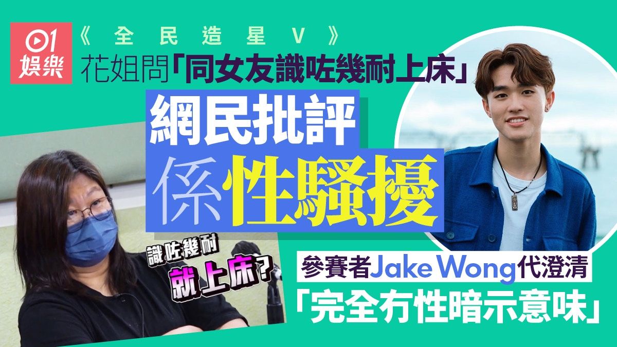 全民造星5｜Jake Wong唔覺被花姐問床事係性騷擾 列3點反駁網民