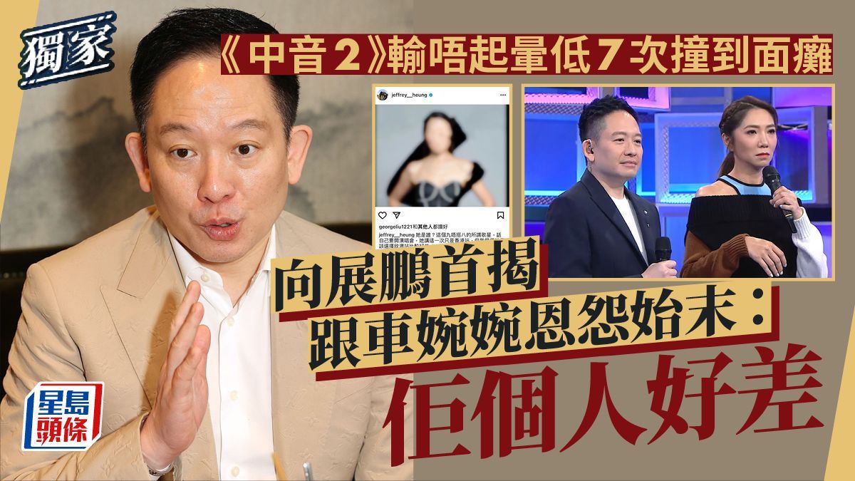 向展鵬首揭跟車婉婉恩怨始末：佢個人好差 《中音2》輸唔起暈低7次撞到面癱丨獨家