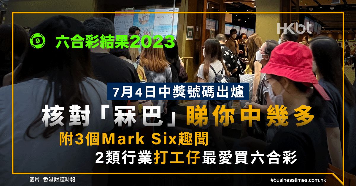 六合彩結果2023｜7月4日號碼核對睇你中幾多！3個Mark Six趣聞