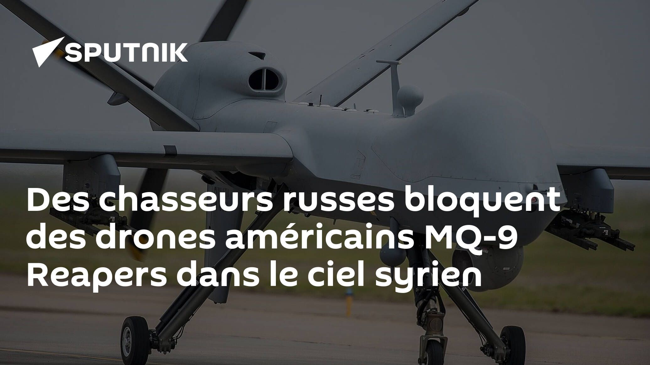 Des chasseurs russes bloquent des drones américains MQ-9 Reapers dans le ciel syrien