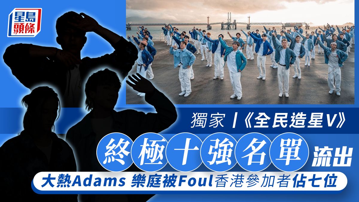 獨家丨《全民造星V》終極十強名單流出 大熱Adams 樂庭被Foul香港參加者佔七位