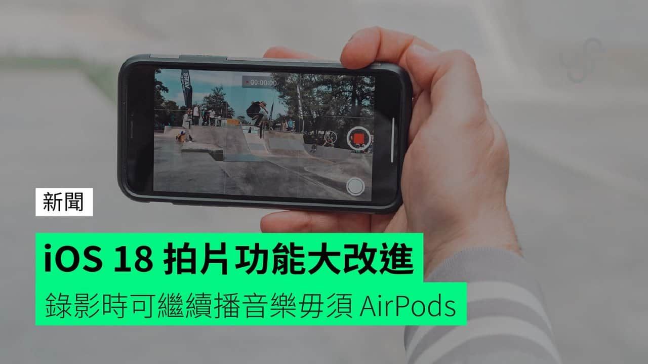 iOS 18 拍片功能大改進 錄影時可繼續播音樂毋須 AirPods