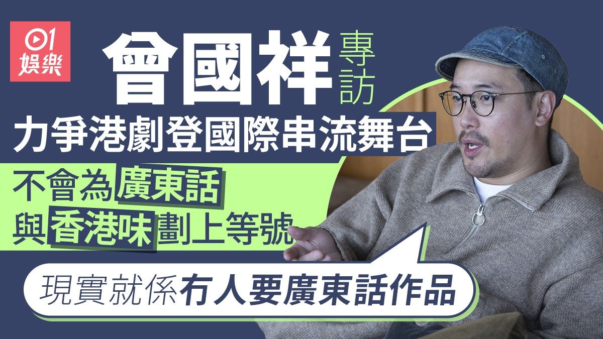 專訪︱曾國祥力爭港劇登串流 「不用百分百廣東話才是香港故事」