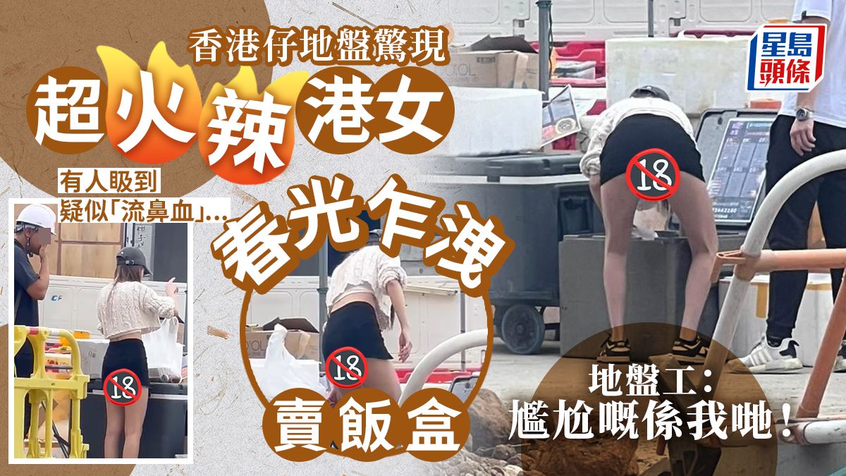 地盤驚現超火辣港女「春光乍洩賣飯盒」 工友：尷尬嘅係我哋！有人疑似「流鼻血」｜Juicy叮