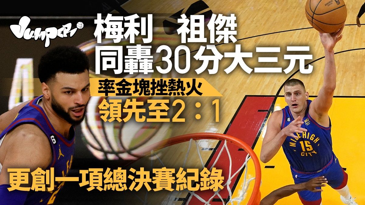 NBA總決賽｜祖傑梅利合轟大三元創紀錄 領金塊作客15分挫熱火