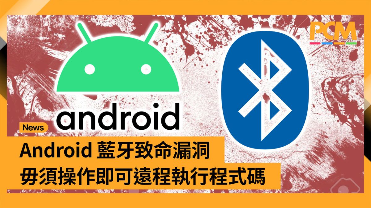 Android 藍牙致命漏洞 毋須操作即可遠程執行程式碼