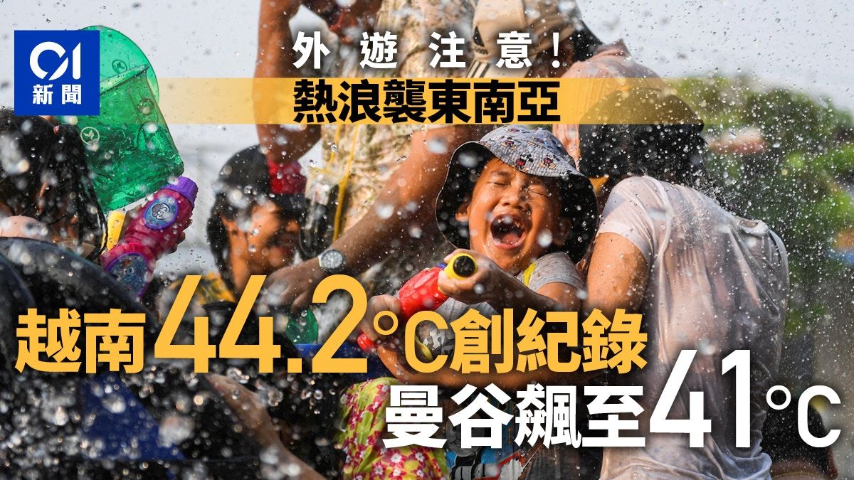 自由行注意｜東南亞熱浪來襲：越南44.2°C新高 泰國曼谷飆至41°C