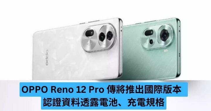 OPPO Reno 12 Pro 傳將推出國際版本 認證資料透露電池、充電規格