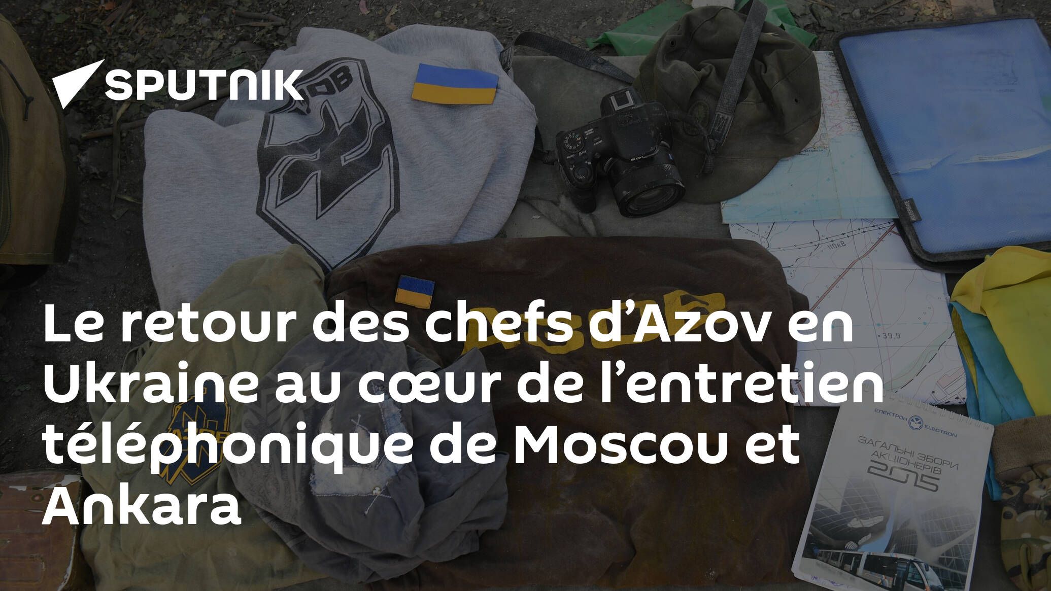 Le retour des chefs d’Azov en Ukraine au cœur de l’entretien téléphonique de Moscou et Ankara