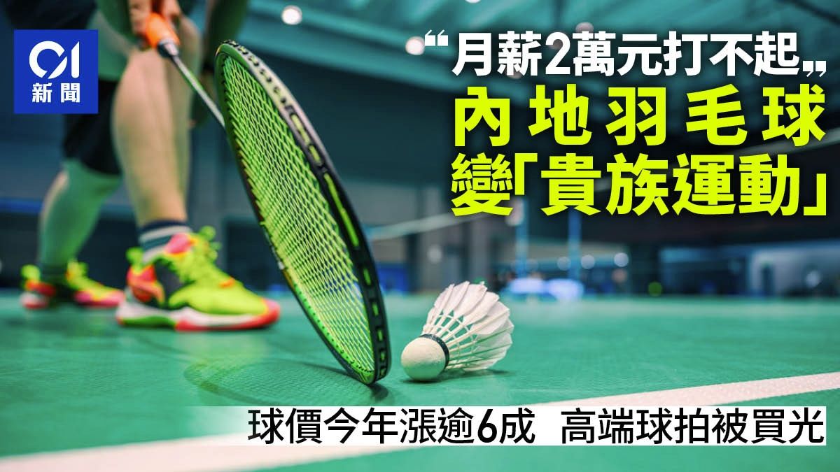 內地羽毛球漲幅超60%成貴族運動？ 業內人士透露箇中原因