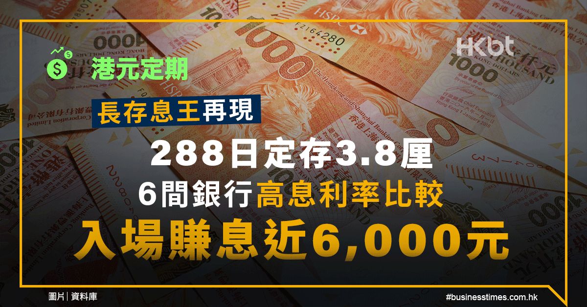 港元定期｜長存息王再現：288日3.8厘！6間銀行高息利率比較