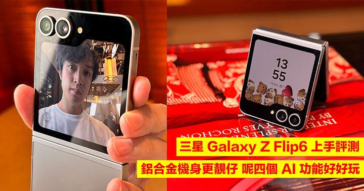 三星 Galaxy Z Flip6 上手評測！鋁合金機身更靚仔，呢四個 AI 功能好好玩