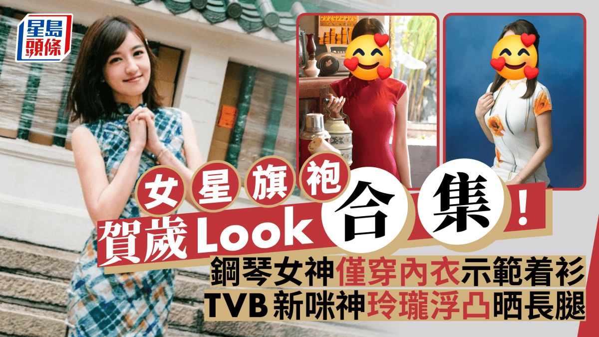 女星旗袍賀歲Look合集！鋼琴女神僅穿內衣示範着衫 TVB新咪神玲瓏浮凸晒長腿