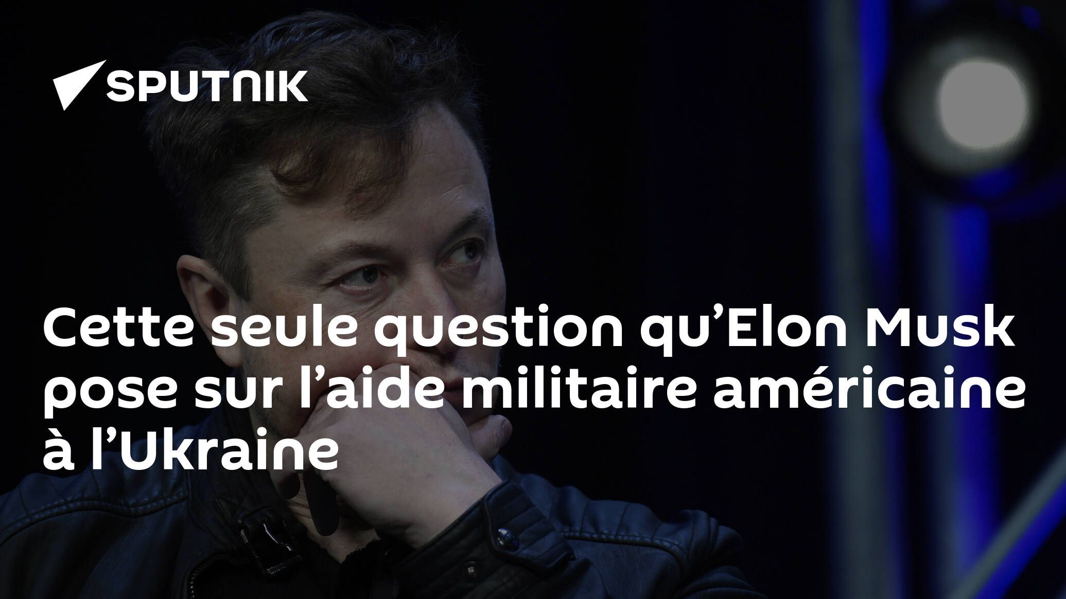 Cette seule question qu’Elon Musk pose sur l’aide militaire américaine à l’Ukraine