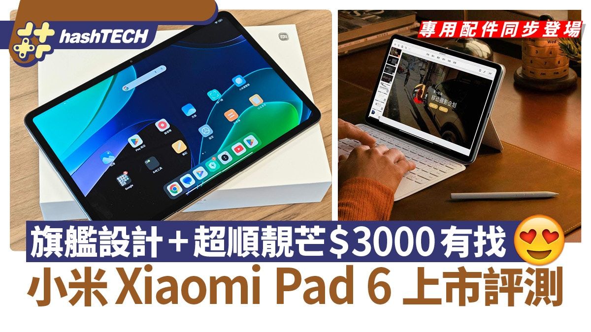 小米Xiaomi Pad 6上市評測｜旗艦配置$3000有找、平板配套夠全面