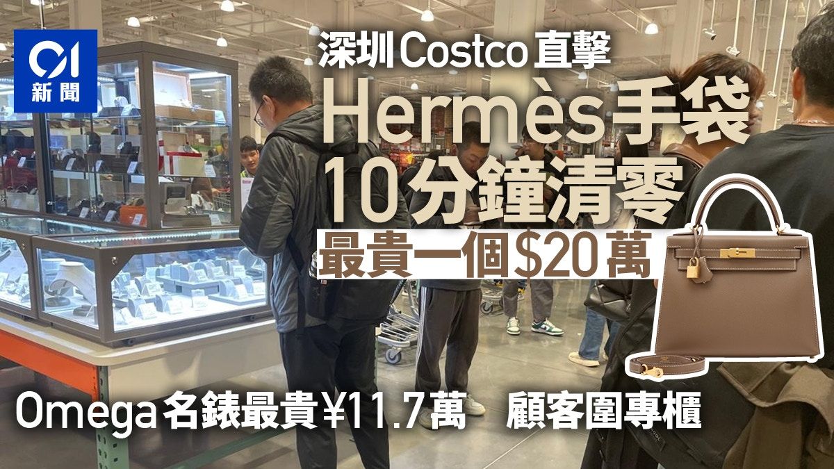 深圳Costco直擊 場內Hermès手袋10分鐘內售罄 20萬包包一樣掃清