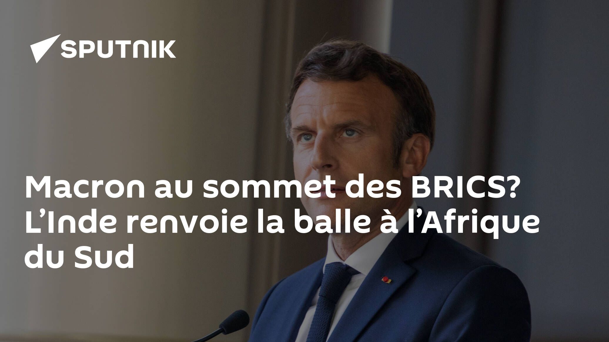 Macron au sommet des BRICS? L’Inde renvoie la balle à l’Afrique du Sud