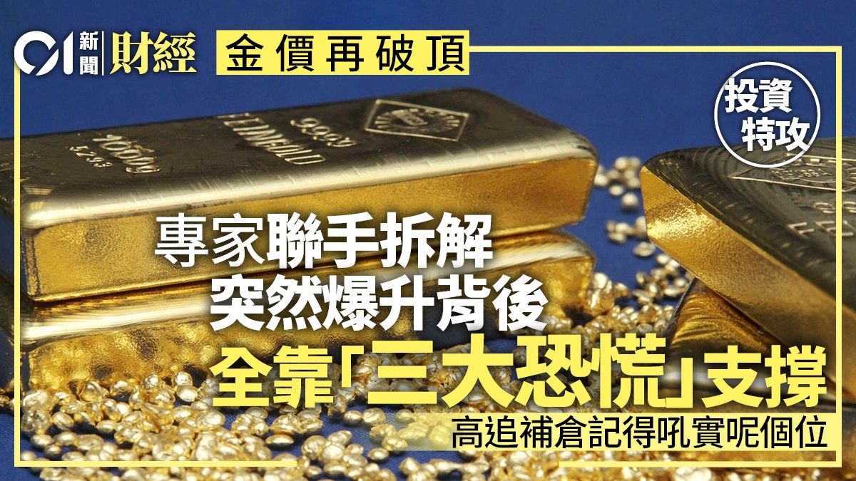 金價再破頂 專家揭爆升全靠三大恐慌 高追補倉記得吼實呢個位！