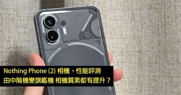 Nothing Phone (2) 相機、性能評測！由中階機變旗艦機 相機質素都有提升？