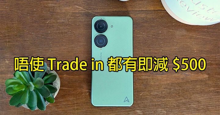 ASUS Zenfone 10 一出即減！限時唔使 Trade in 減 $500 優惠