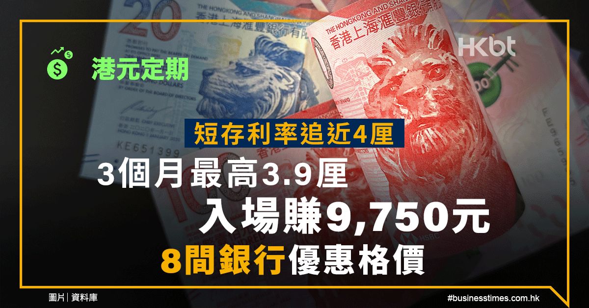 港元定期｜短存利率追近4厘！3個月最高3.9厘、入場賺9,750元