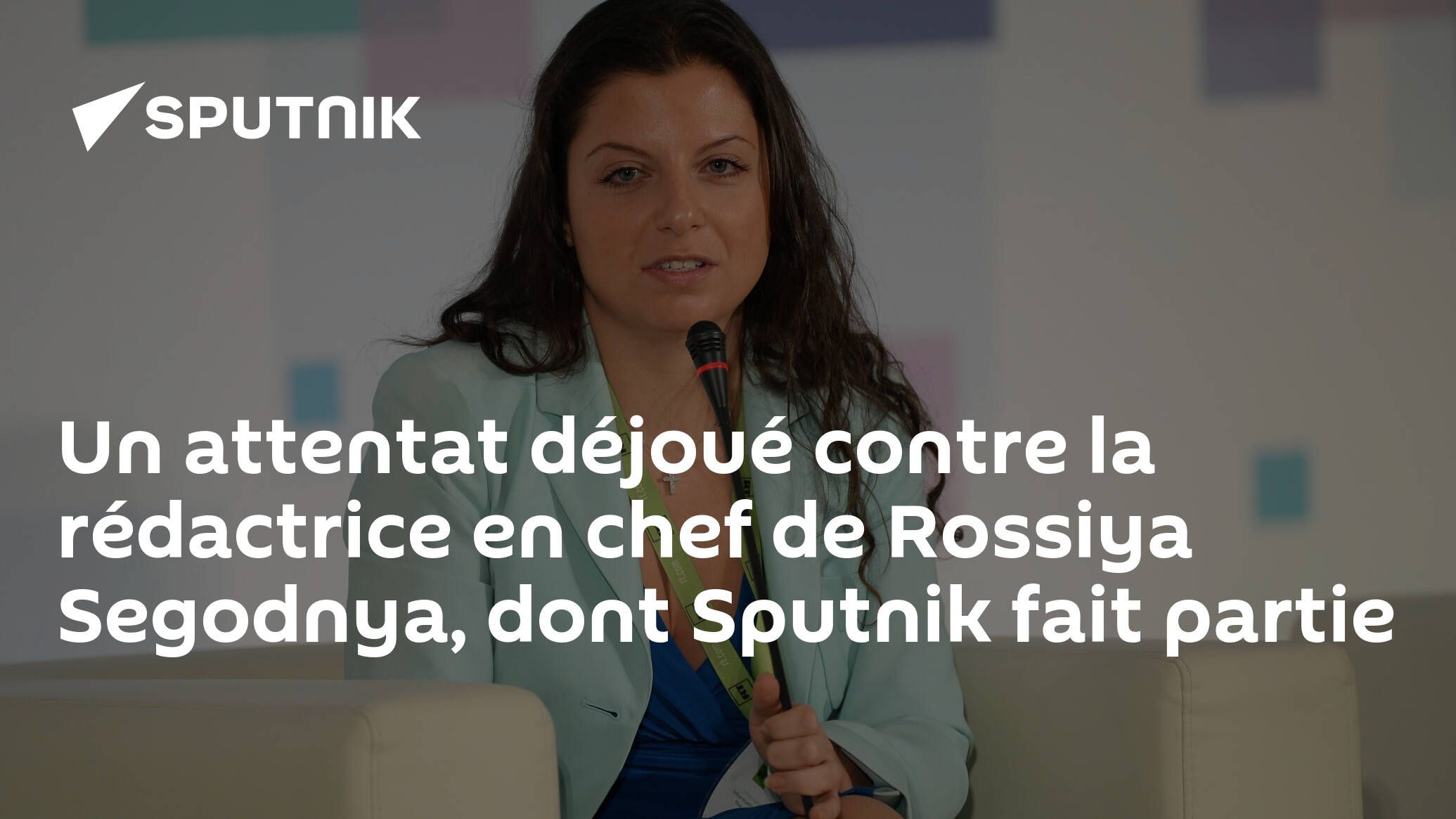 Un attentat déjoué contre la rédactrice en chef de Rossiya Segodnya, dont Sputnik fait partie