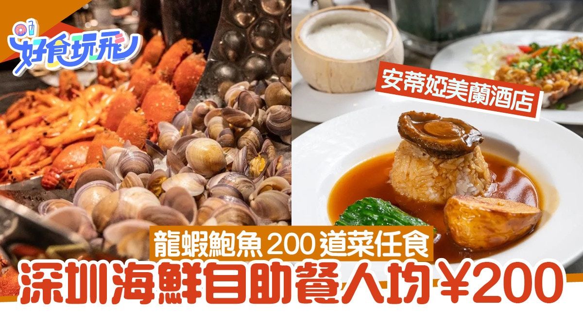 深圳美食｜安蒂婭美蘭酒店海鮮自助餐 龍蝦鮑魚外200+道菜任食