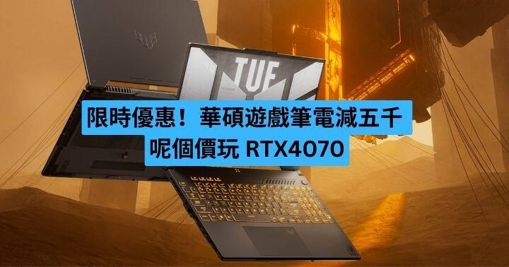限時優惠！華碩遊戲筆電減五千 呢個價玩 RTX4070