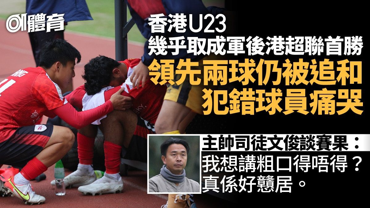 香港U23成軍三季仍未奪港超聯首勝 主帥嘆：不能只從錯誤中學習