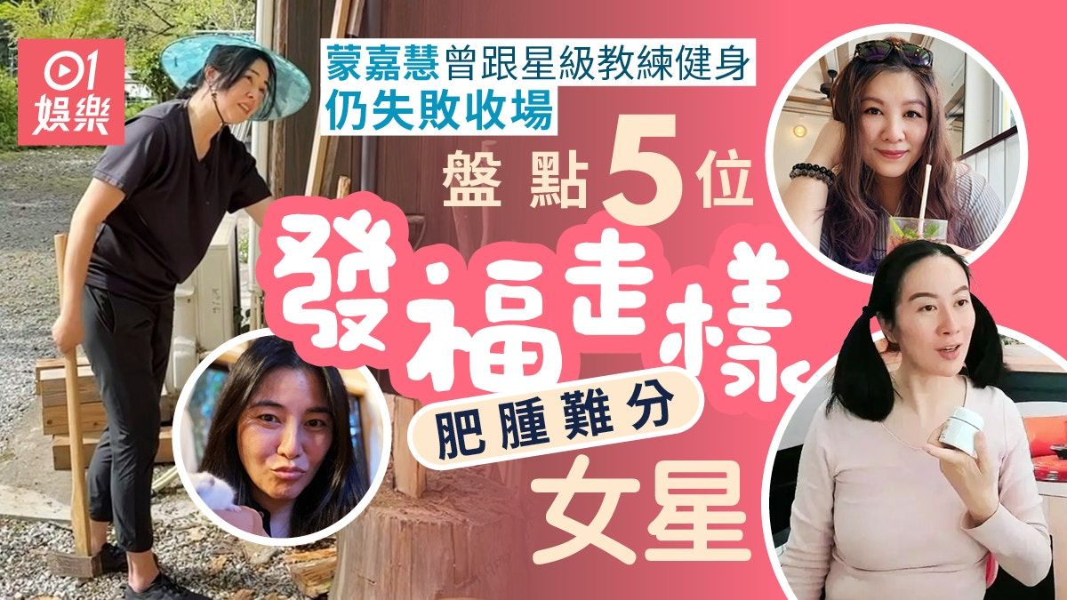 5位女星發福走樣肥腫難分 蒙嘉慧曾跟星級健身教練仍失敗收場