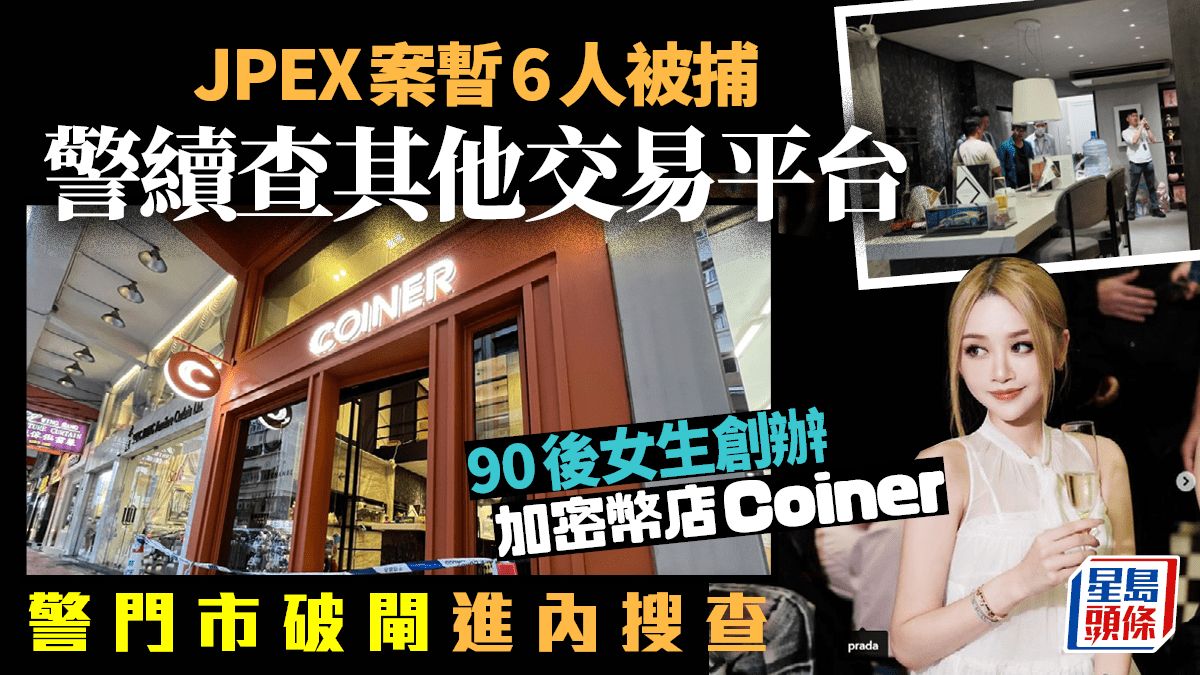 JPEX案｜警共拘捕6人涉款逾10億 90後美女創辦Coiner加密幣店遭搜查