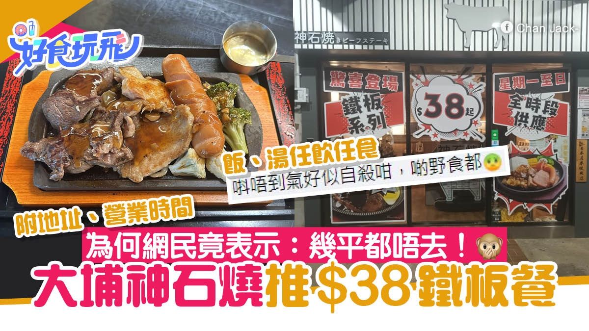 大埔美食｜大埔神石燒推$38鐵板餐飯湯任添 網民竟稱：幾平都唔去