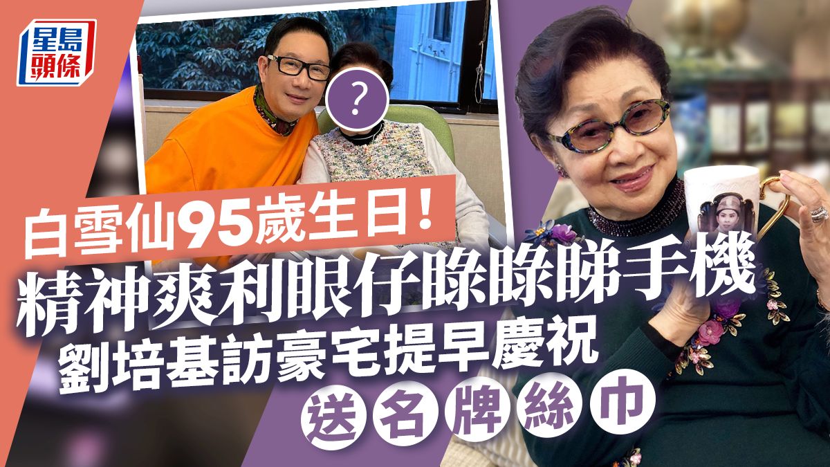 白雪仙95歲生日！精神爽利眼仔睩睩睇手機 劉培基訪豪宅提早慶祝送名牌絲巾