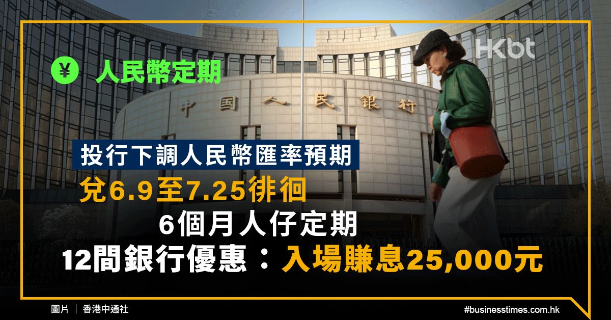 人民幣定期｜投行下調人民幣匯率預期！12間銀行6個月定期優惠