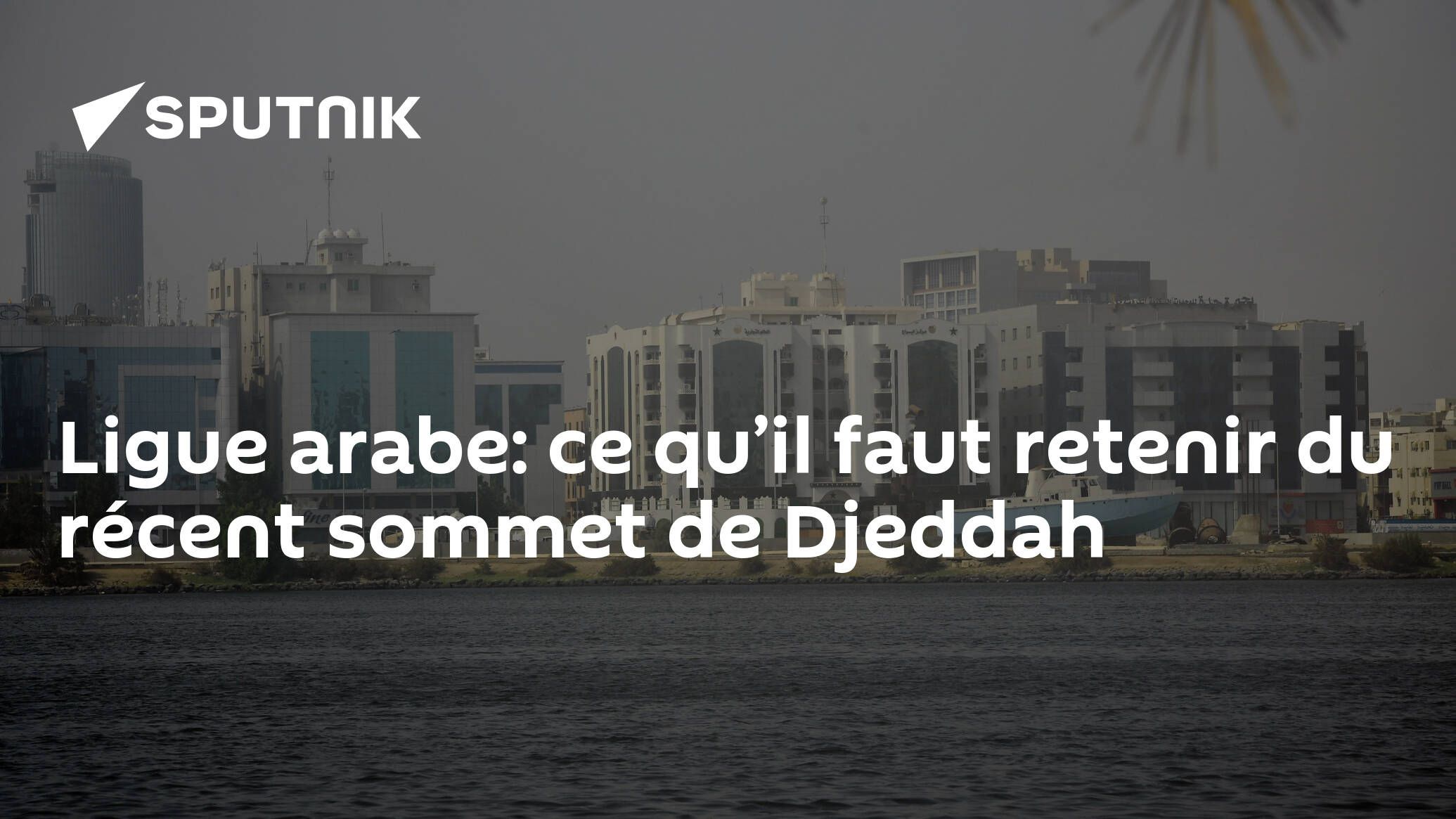 Ligue arabe: ce qu’il faut retenir du récent sommet de Djeddah