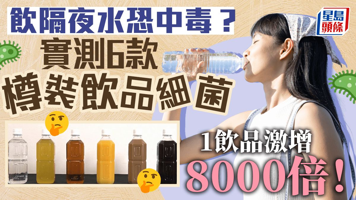 飲隔夜水會中毒？實測6款樽裝飲品 1飲品細菌激增8000倍