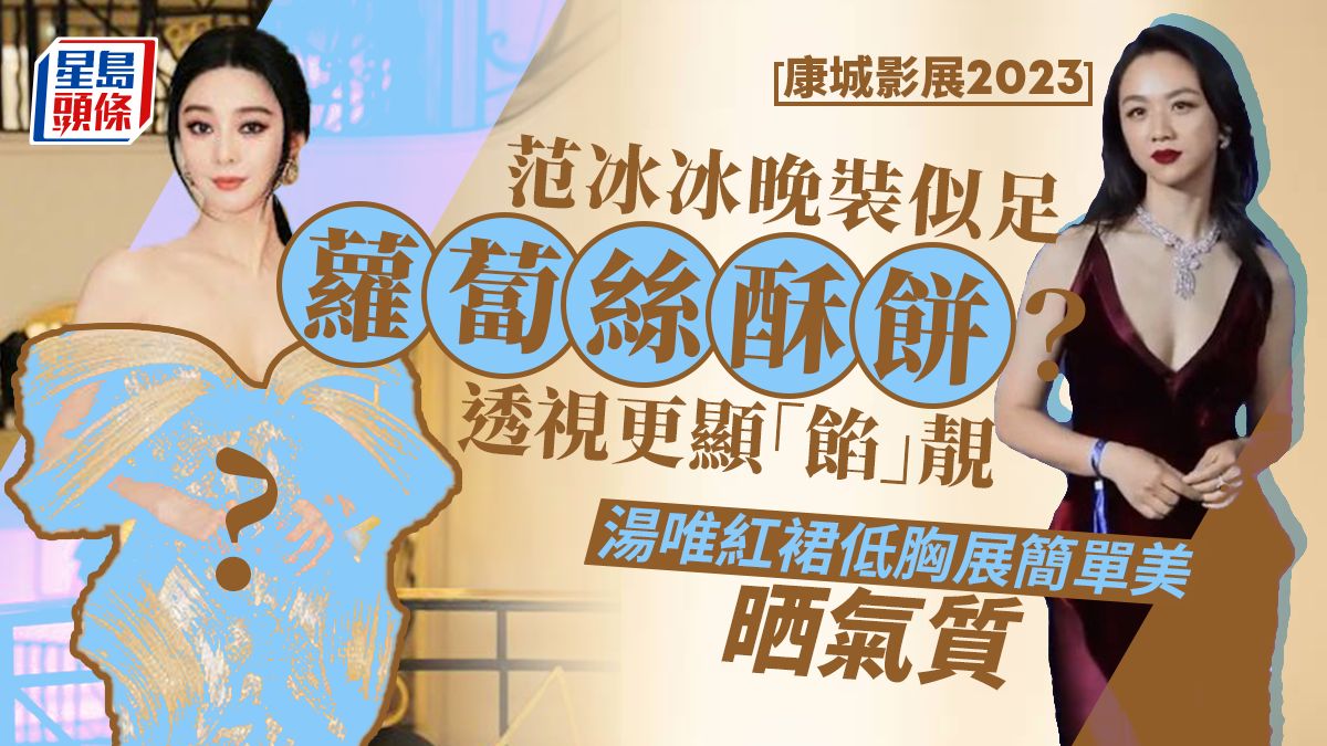 康城影展2023丨范冰冰晚裝似足蘿蔔絲酥餅？透視更顯「餡」靚 湯唯紅裙低胸展簡單美晒氣質