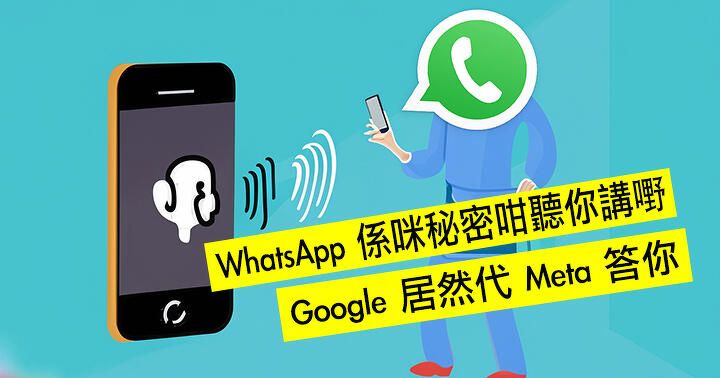 WhatsApp 係咪秘密咁聽你講嘢？Google 代 Meta 答你