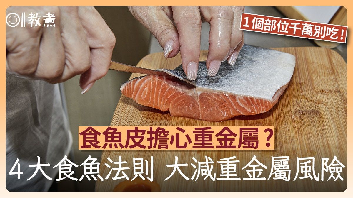 魚皮營養｜食水魚皮擔心重金屬？4大食魚法則大減重金屬風險！