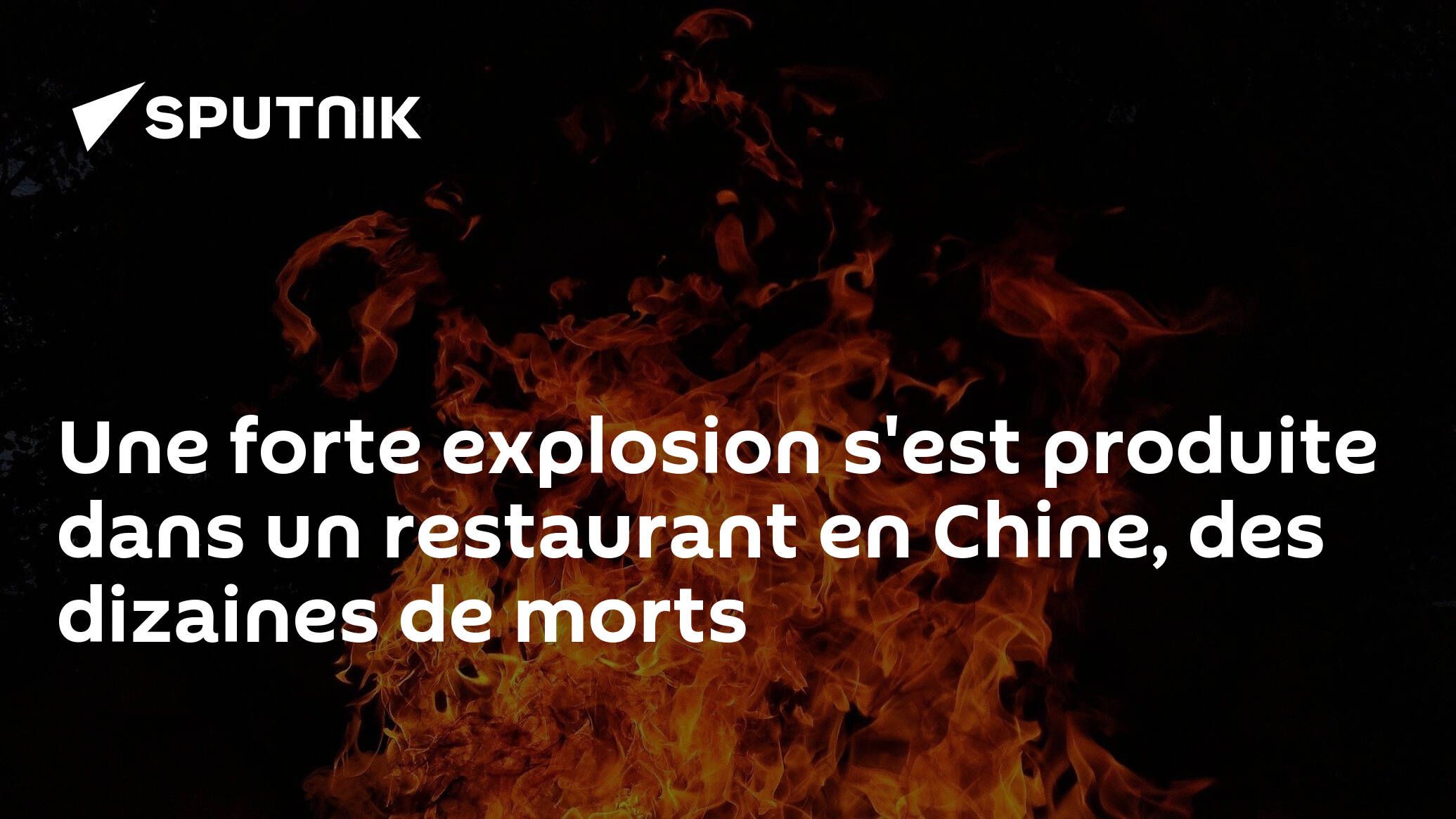 Une forte explosion s'est produite dans un restaurant en Chine, des dizaines de morts