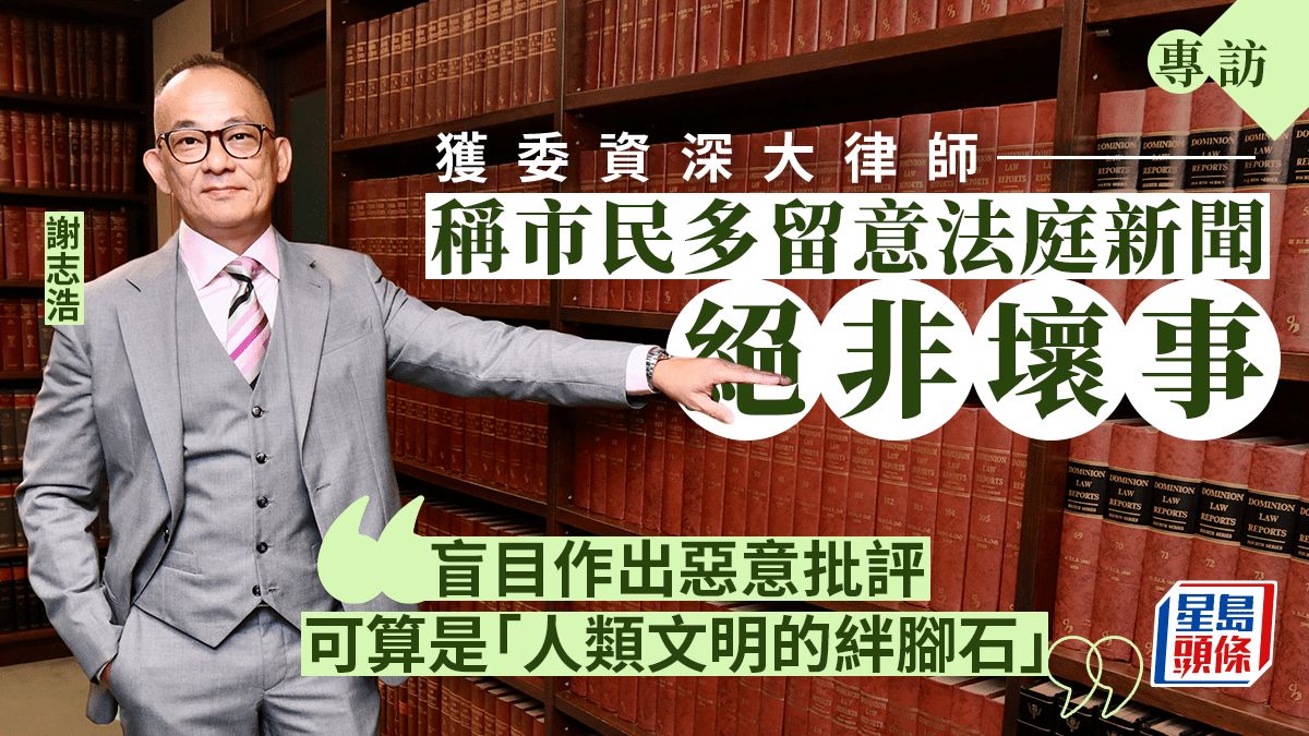 專訪｜謝志浩稱市民多留意法庭新聞非壞事 惟惡意批評可算是「人類文明的絆腳石」