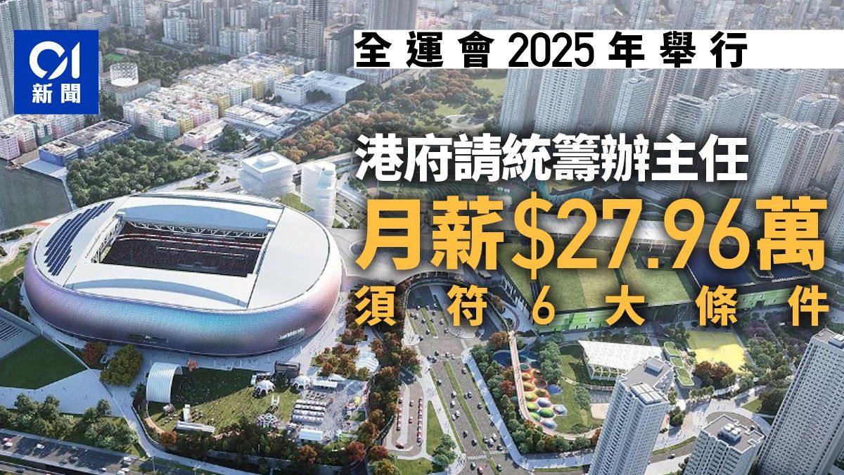 全運會2025｜港府公開招聘統籌辦主任 月薪$27.96萬 列6大條件