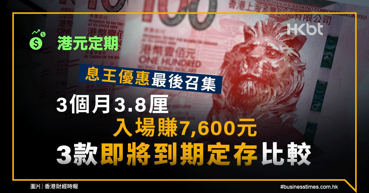 港元定期｜短存息王優惠最後召集：3個月3.8厘、入場賺7,600元