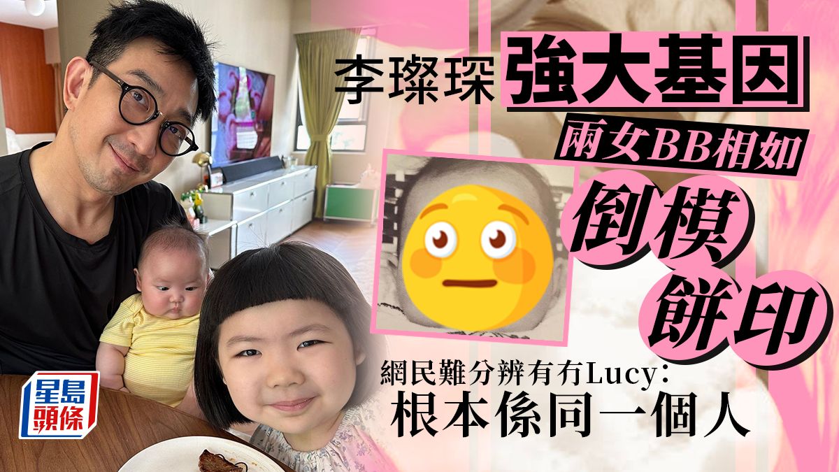 李璨琛強大基因父女BB相如倒模餅印 網民難分辨有冇Lucy：根本係同一個人